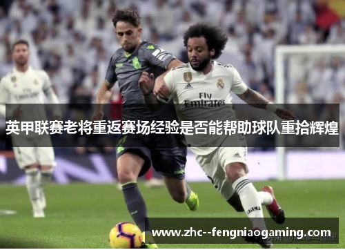 英甲联赛老将重返赛场经验是否能帮助球队重拾辉煌