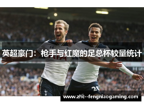 英超豪门：枪手与红魔的足总杯较量统计