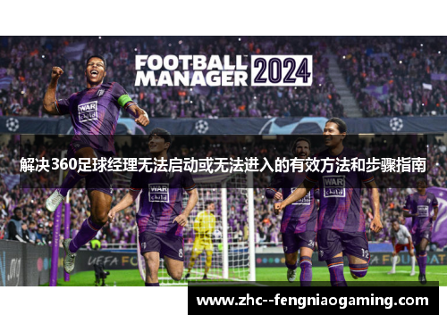 解决360足球经理无法启动或无法进入的有效方法和步骤指南