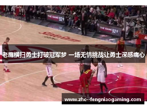 老鹰横扫勇士打破冠军梦 一场无情挑战让勇士深感痛心