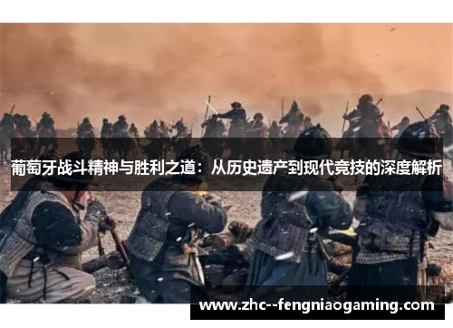 葡萄牙战斗精神与胜利之道：从历史遗产到现代竞技的深度解析