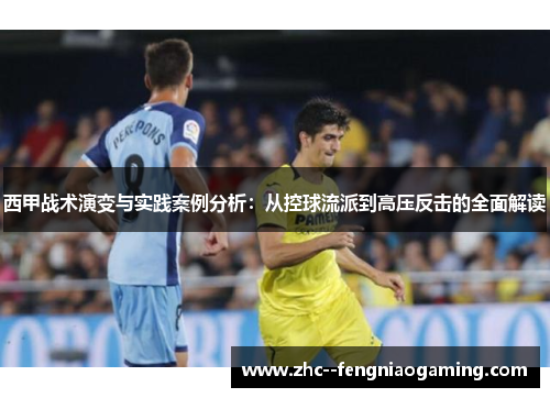 西甲战术演变与实践案例分析:从控球流派到高压反击的全面解读 西甲战术演变与实践案例分析:从控球流派到高压反击的全面解读