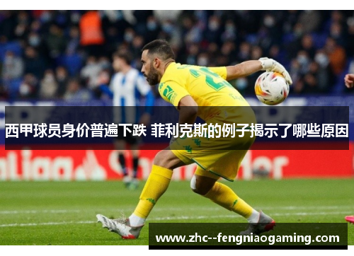 西甲球员身价普遍下跌 菲利克斯的例子揭示了哪些原因 西甲球员身价普遍下跌 菲利克斯的例子揭示了哪些原因