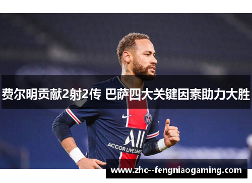 费尔明贡献2射2传 巴萨四大关键因素助力大胜