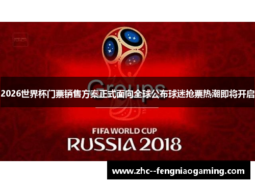 2026世界杯门票销售方案正式面向全球公布球迷抢票热潮即将开启 2026世界杯门票销售方案正式面向全球公布球迷抢票热潮即将开启