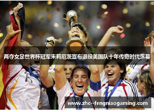 两夺女足世界杯冠军朱莉厄茨宣布退役美国队十年传奇时代落幕 两夺女足世界杯冠军朱莉厄茨宣布退役美国队十年传奇时代落幕