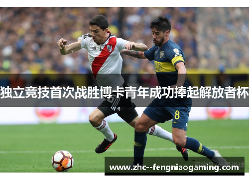 独立竞技首次战胜博卡青年成功捧起解放者杯 独立竞技首次战胜博卡青年成功捧起解放者杯