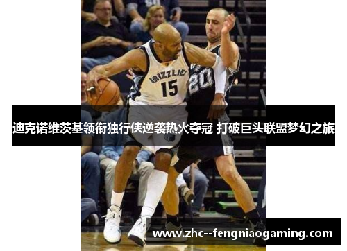 迪克诺维茨基领衔独行侠逆袭热火夺冠 打破巨头联盟梦幻之旅