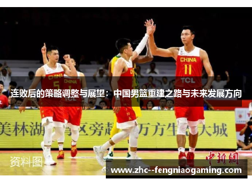 连败后的策略调整与展望：中国男篮重建之路与未来发展方向