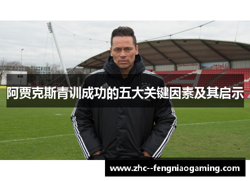 阿贾克斯青训成功的五大关键因素及其启示