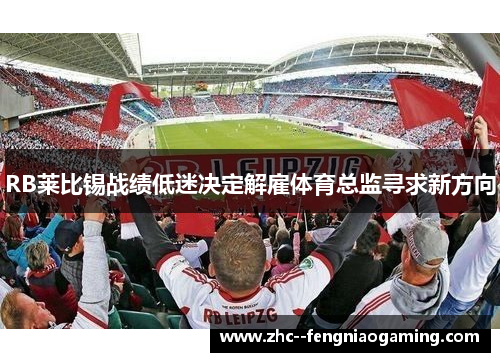 RB莱比锡战绩低迷决定解雇体育总监寻求新方向
