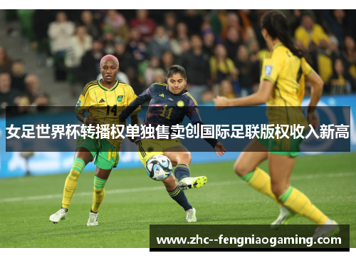 女足世界杯转播权单独售卖创国际足联版权收入新高 女足世界杯转播权单独售卖创国际足联版权收入新高